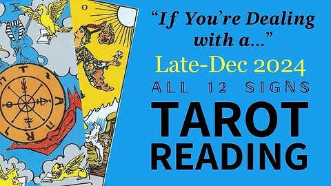 "If You’re Dealing with a..." 🃏🎴🀄️ Late-December 2024 Tarot Reading (All 12 Signs)