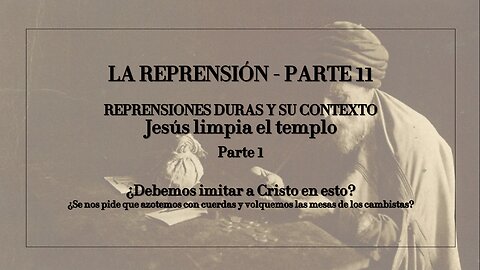 REPRENSIONES DURAS Y SU CONTEXTO (Parte 11): LA 1ra LIMPIEZA DEL TEMPLO - Parte 1