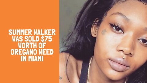 Summer Walker was sold $75 worth of oregano weed in Miami