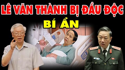 Lê Văn Thành Bị Dính-ĐỘC LẠ-Khiến Tô Lâm Và 4 Vị Khác XANH MẶT Xin Được Bảo Vệ 24/24