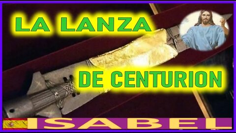 LA LANZA DE CENTURION - LA PASION DE JESUCRISTO POR ISABEL