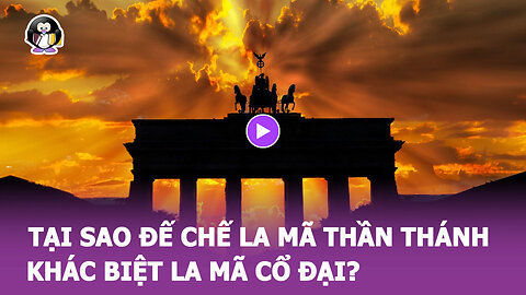 Tại sao ĐẾ CHẾ LA MÃ THẦN THÁNH khác biệt?