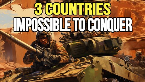 3 Countries Impossible to Conquer