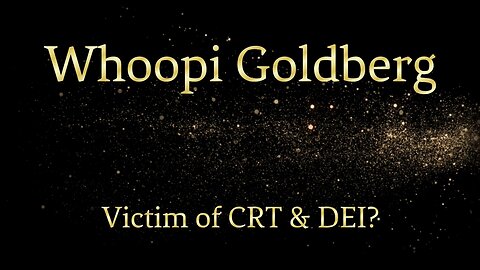 Is Whoopi Goldberg a Victim of CRT, DEI, and ESG?