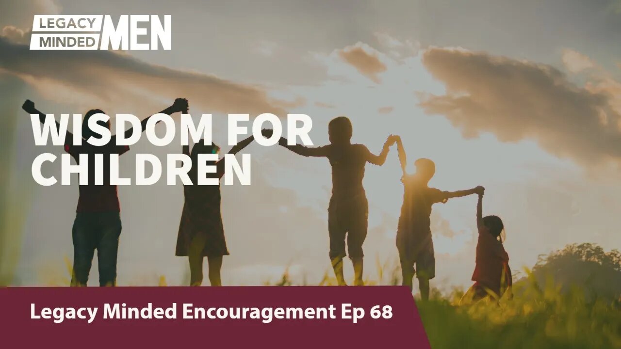 Wisdom for Children | Dr. Sam Hollo | Legacy Minded Encouragement