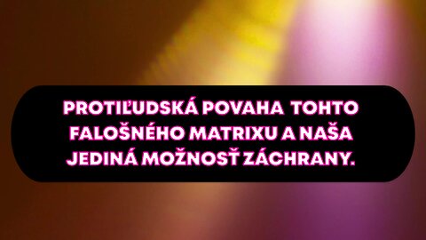 PROTIĽUDSKÁ POVAHA TOHTO FALOŠNÉHO MATRIXU A NAŠA JEDINÁ MOŽNOSŤ ZÁCHRANY