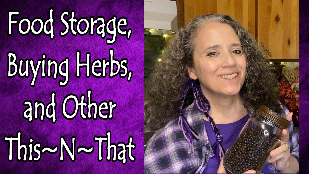 Food Storage Thoughts, Where I Buy Herbs, and Other This~N~That