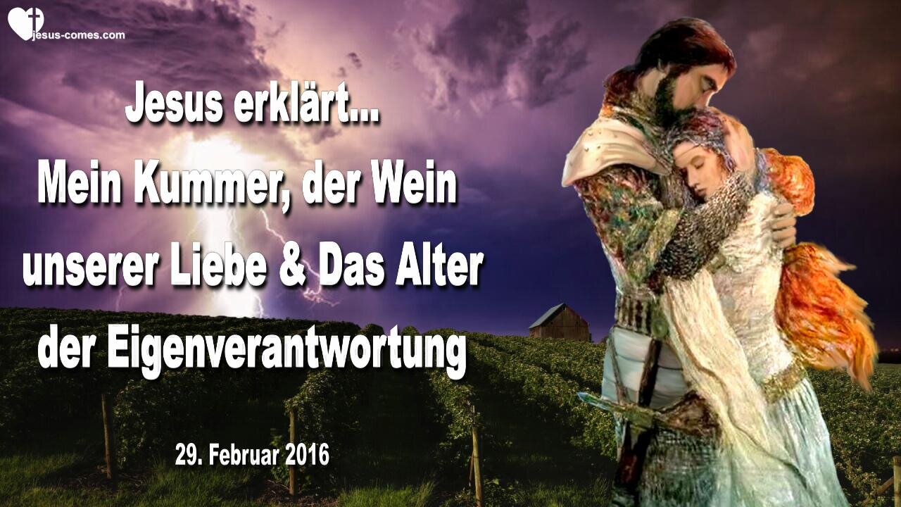 29.02.2016 ❤️ Jesus erklärt... Mein Kummer, der Wein unserer Liebe und das Alter der Eigenverantwortung