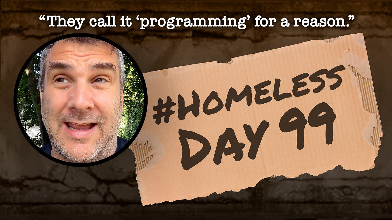 #Homeless Day 99: “They call it ‘programming’ for a reason.”
