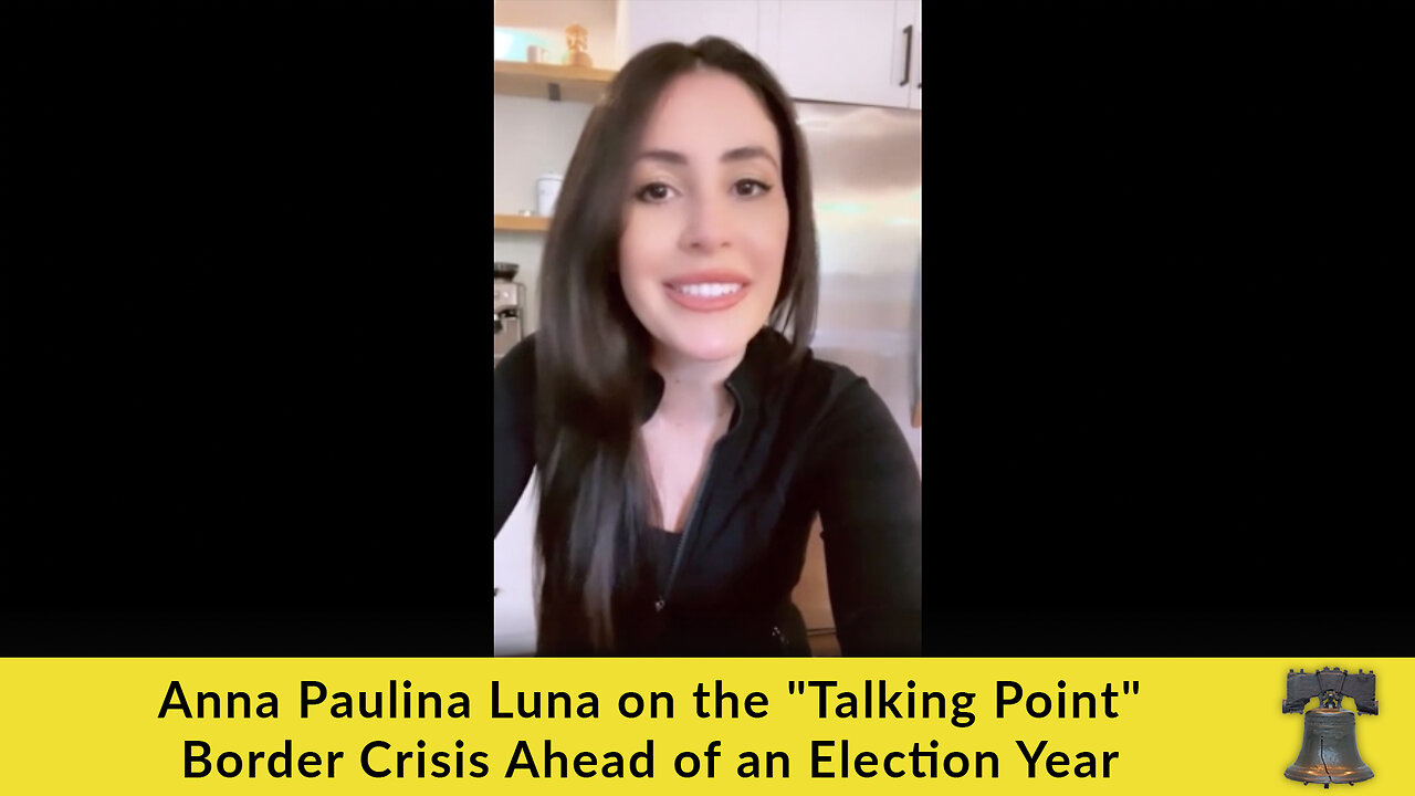 Anna Paulina Luna on the "Talking Point" Border Crisis Ahead of an Election Year