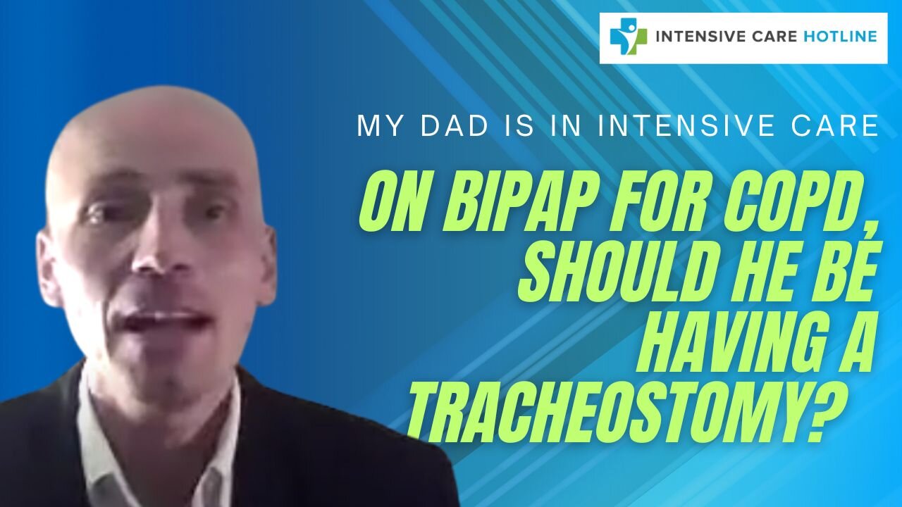 My Dad is in Intensive Care on BIPAP for COPD, Should He be Having a Tracheostomy?