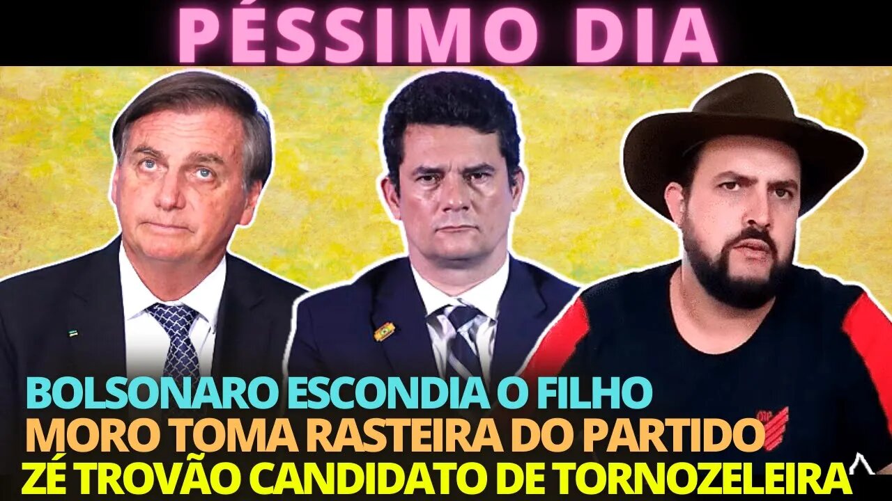 Bolsonaro quis esconder filho - Moro toma rasteira do partido - Zé trovão candidato