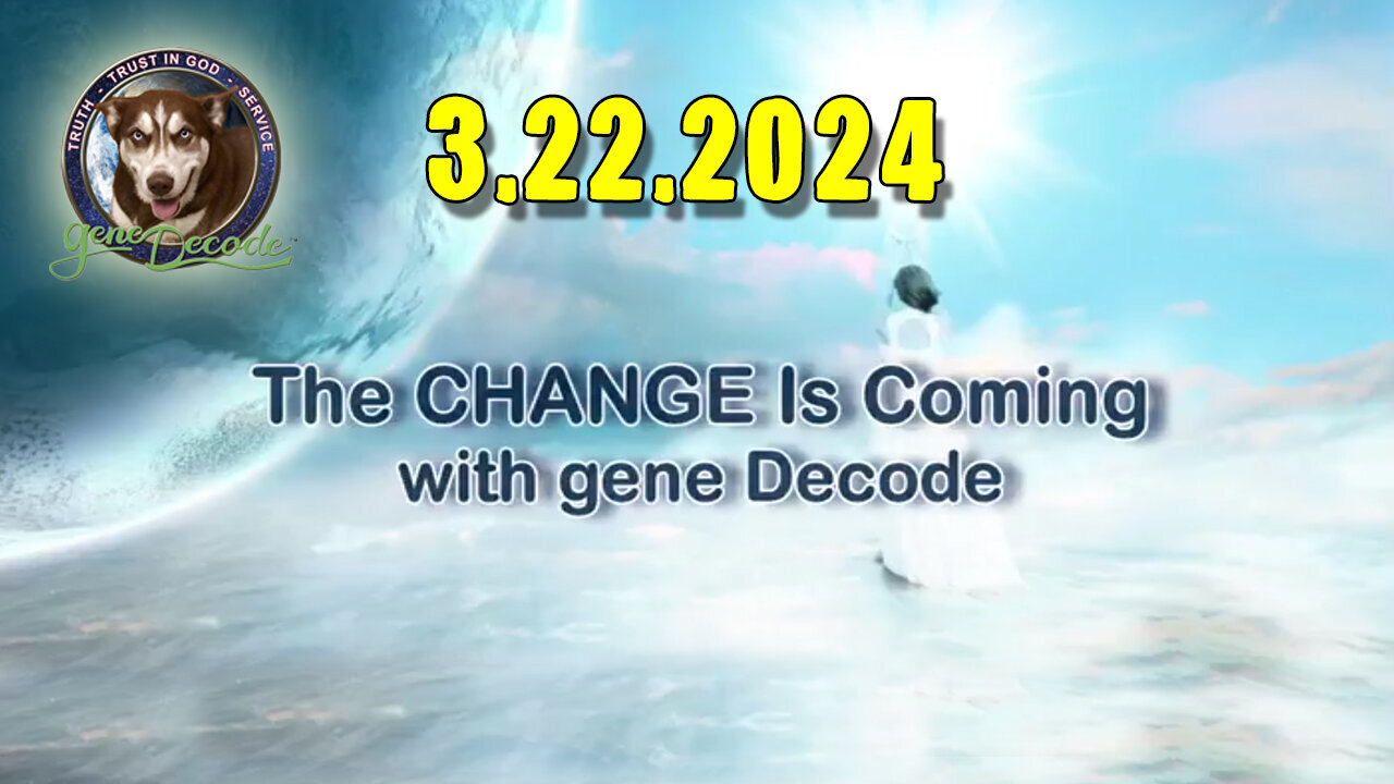 Gene Decode HUGE - The CHANGE Is Coming - 3/23/24..