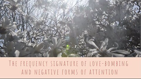 The frequency signature of love-bombing and negative forms of attention and how to pierce through