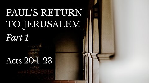 Dec. 13, 2023 - Midweek Service - Paul's Return to Jerusalem, Part 1 (Acts 20:1-23)