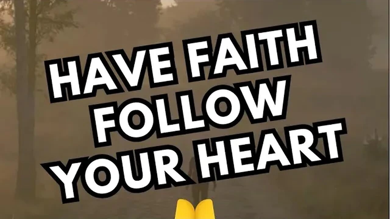 Have Faith: Follow Your Heart!