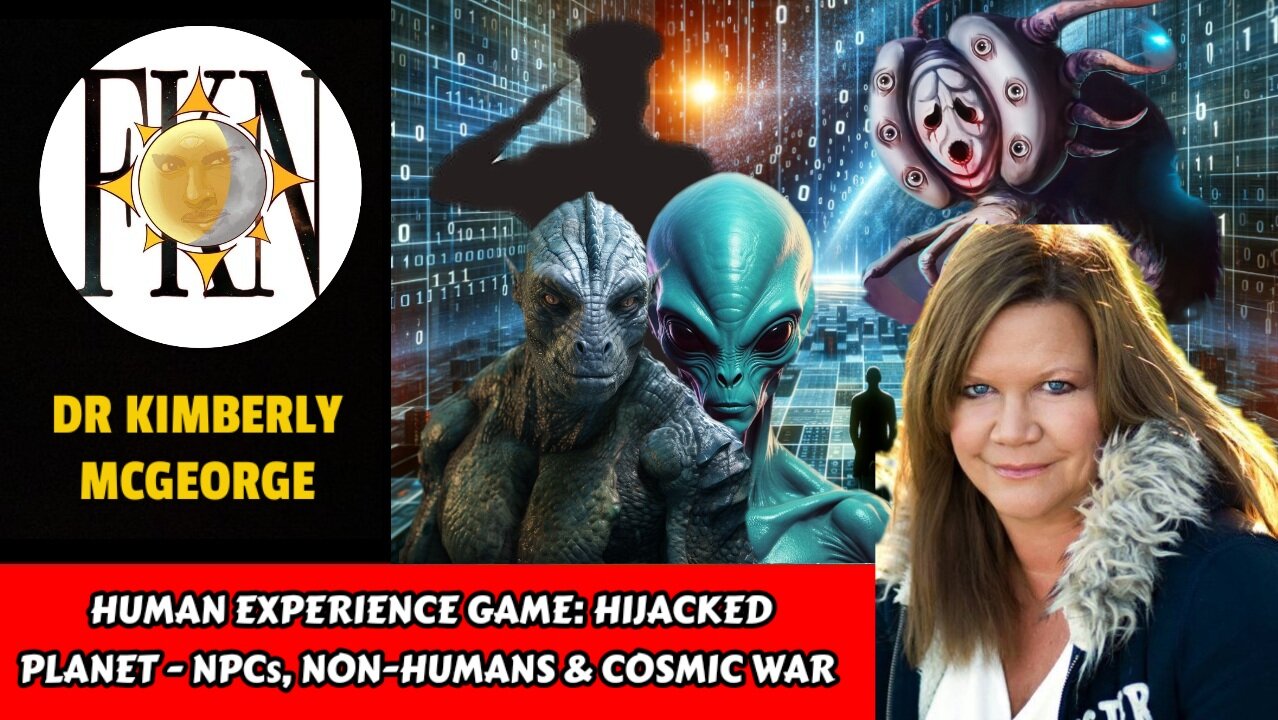 Human Experience Game: Hijacked Planet - NPCs, Non-humans & Cosmic War | Dr Kimberly McGeorge