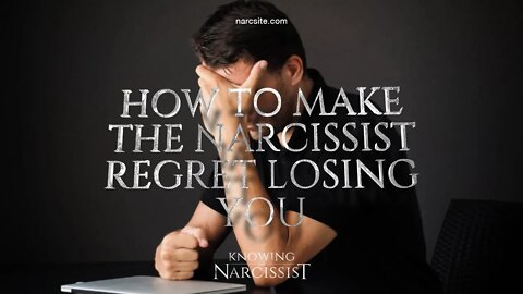 How To Make the Narcissist Regret Losing You