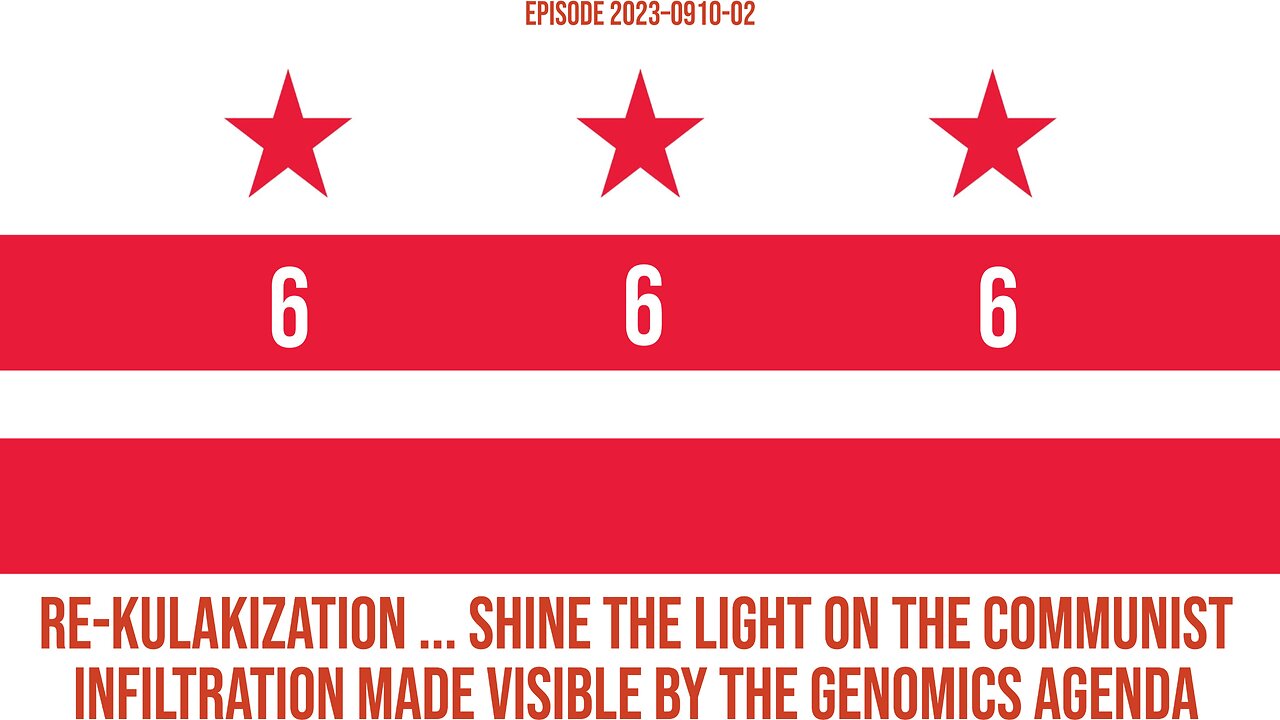 Ep 666 Re-Kulakization: Shine light on Communist infiltration visible by genomic agenda (2023-9-10)