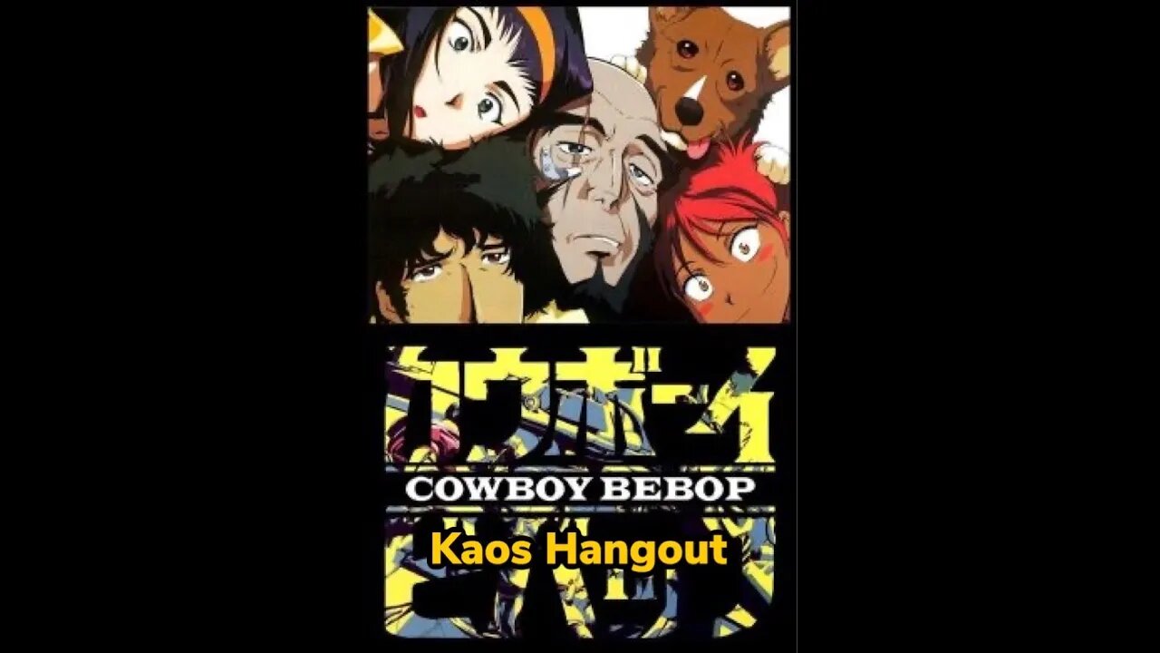 Kaos Hangout Watching Cowboy Bebop Live! With @Kaos Nova and @The BS is reaL