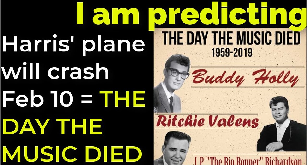 I am predicting: Harris' plane will crash on Feb 10 = THE DAY THE MUSIC PROPHECY