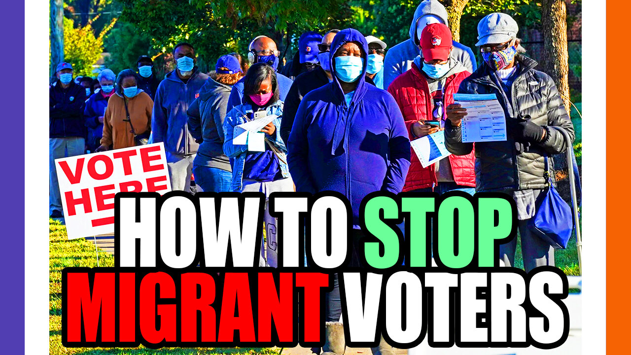 How To Stop Migrants From Voting This November