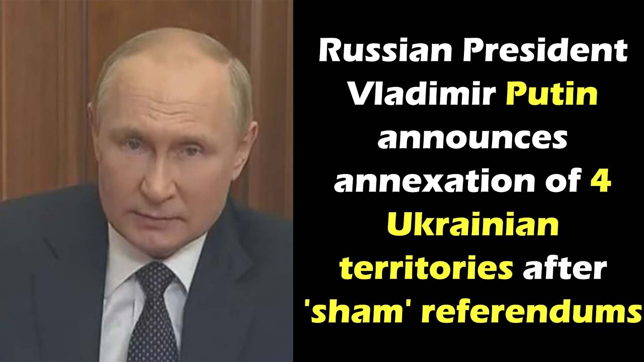 Russian President Putin announces annexation of 4 Ukrainian territories after 'sham' referendums