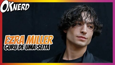 EZRA MILLER É ACUSADO DE SER GURU DE UMA SEITA P#$FILA