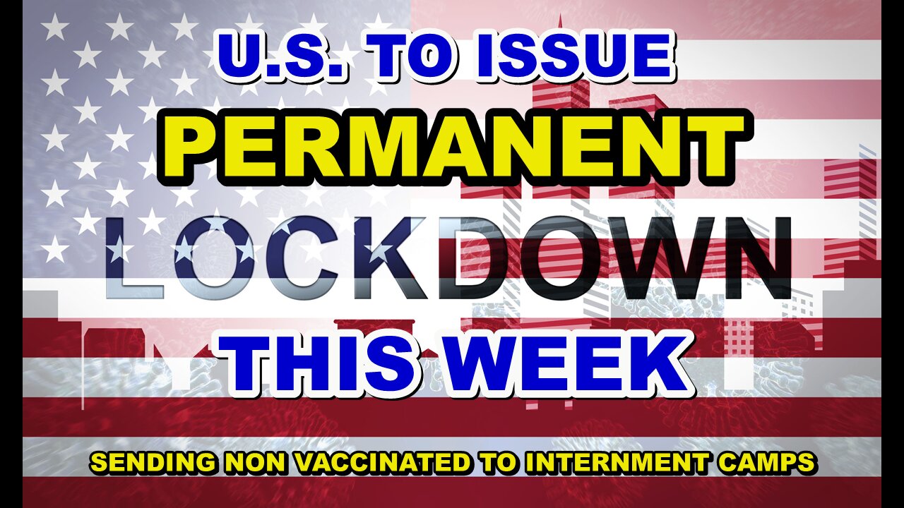 U.S. SET TO ANNOUNCE PERMANENT LOCKDOWNS THIS WEEK AND SEND THE NON VACCINATED TO INTERNMENT CAMPS