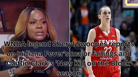 WNBA legend Sheryl Swoopes reports on Indiana Fever's major failings and Caitlin Clark's