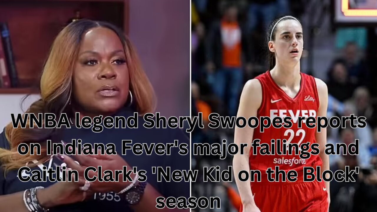 WNBA legend Sheryl Swoopes reports on Indiana Fever's major failings and Caitlin Clark's