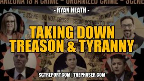 Taking Down Treason & Tyranny -- Attorney Ryan Heath
