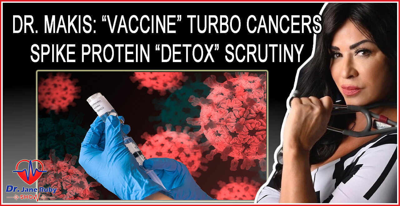 Dr. William Makis - Vaccine Turbo Cancers & Spike Protein Detox Scrutiny