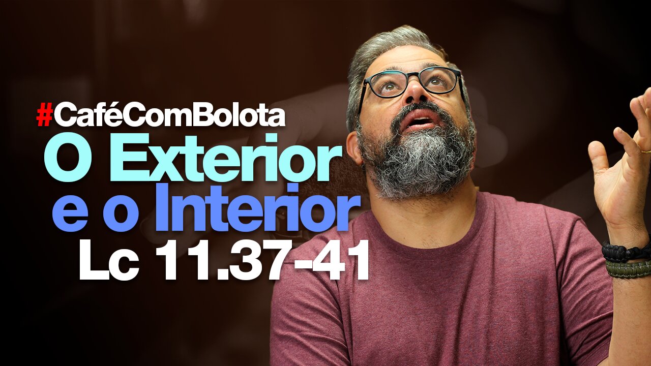 🔴 Lc 11.37-41 - O Exterior e o Interior! - Café Com Bolota