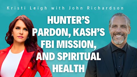 Hunter’s Pardon, Kash’s FBI Mission, and Spiritual Health (Kristi Leigh with John Richardson)