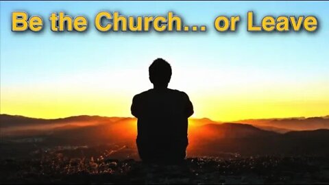 Be the Church... or Leave