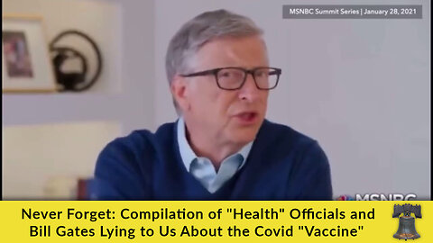 Never Forget: Compilation of "Health" Officials and Bill Gates Lying to Us About the Covid "Vaccine"