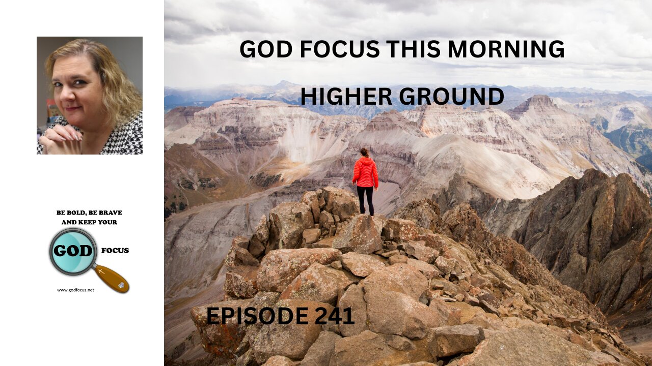 GOD FOCUS THIS MORNING EP 241 HIGHER GROUND