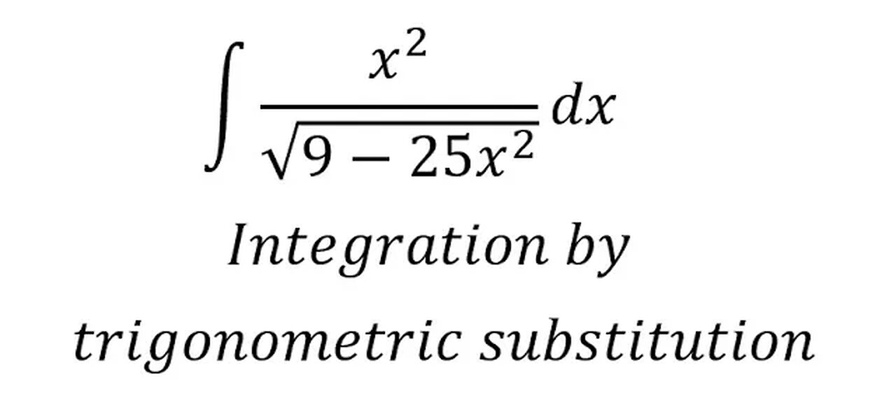 Calculus Help: Integral ∫ x^2/√(9-25x^2 ) dx - Integration by trigonometric substitution