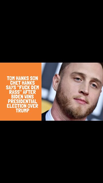 Tom Hanks son Chet Hanks says "fuck dem rass" after Biden wins presidential election over Trump