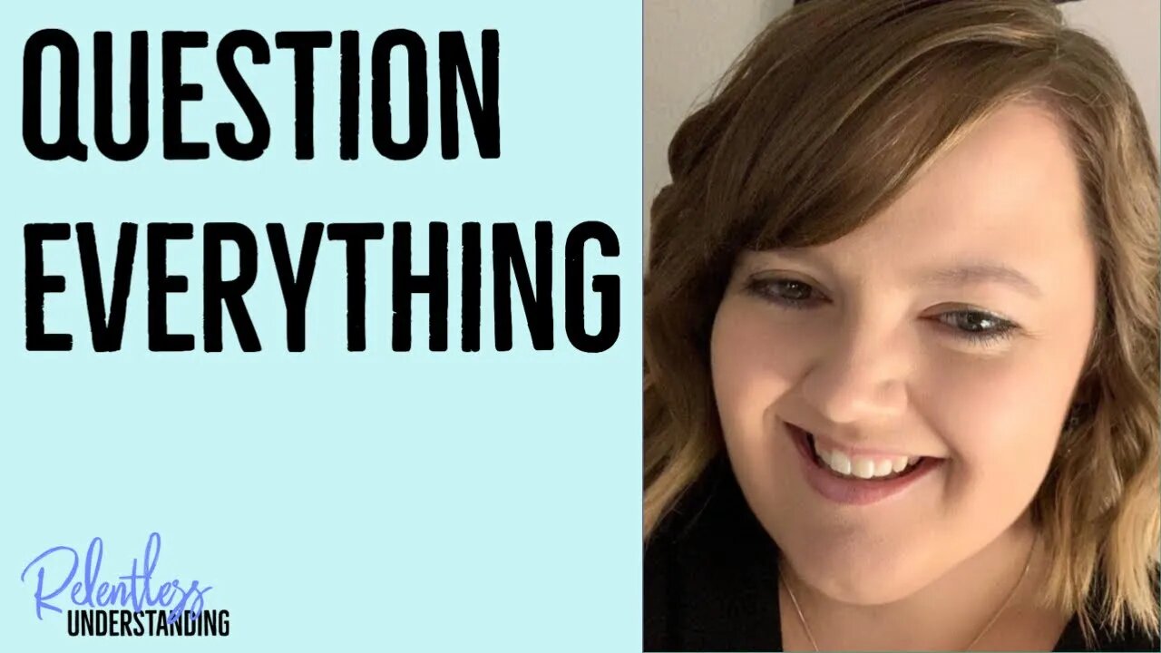 Question Everything | #RelentlessUnderstanding