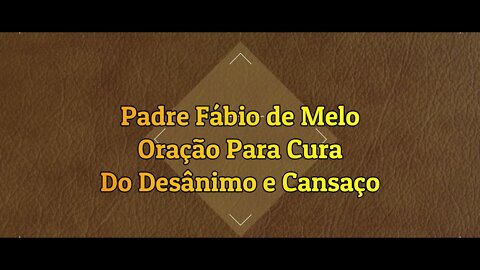 Padre Fabio de Melo Oração Para A Cura do Desanimo e Cansaço.