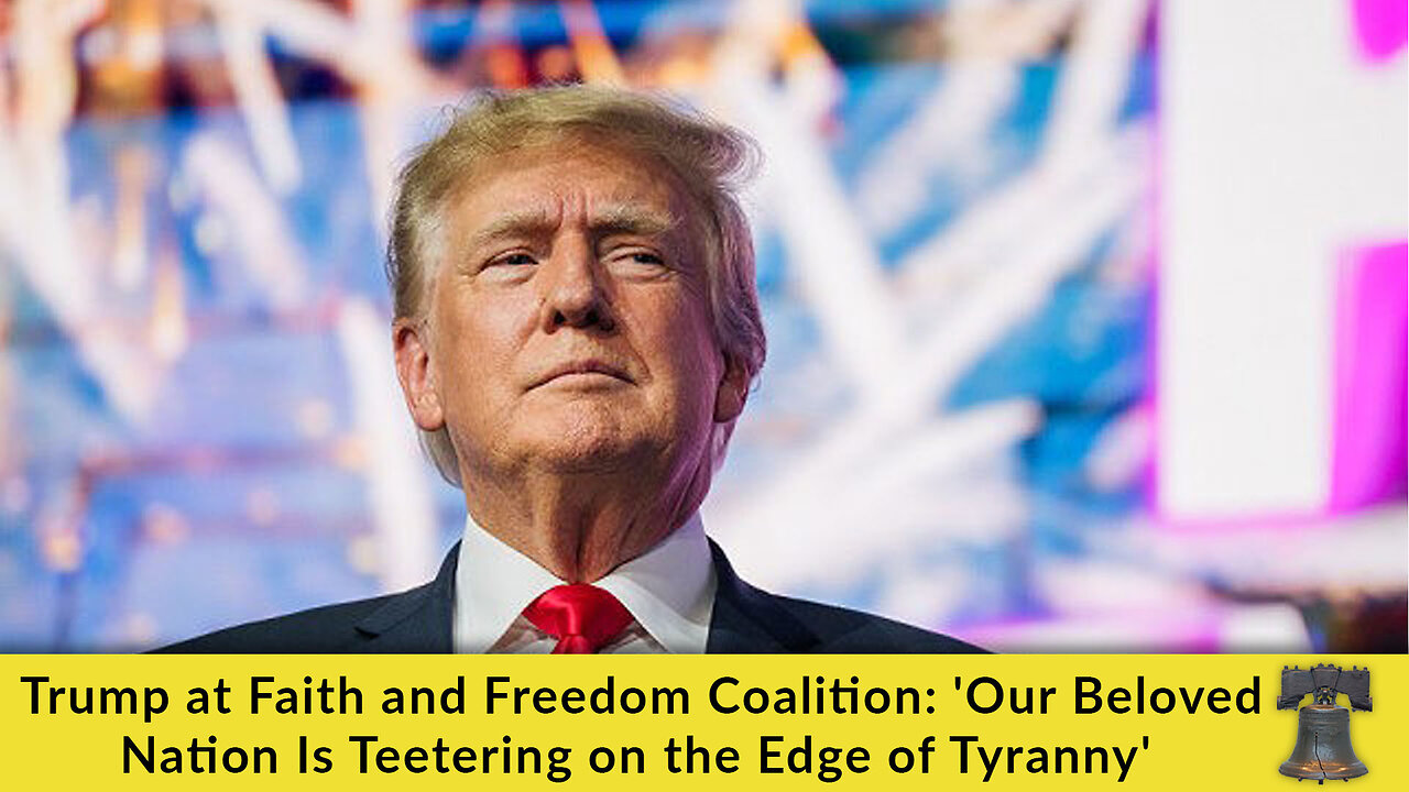 Trump at Faith and Freedom Coalition: 'Our Beloved Nation Is Teetering on the Edge of Tyranny'