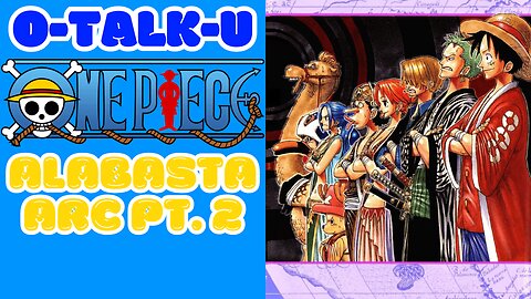 O-Talk-U | One Piece: Alabasta Arc Pt. 2