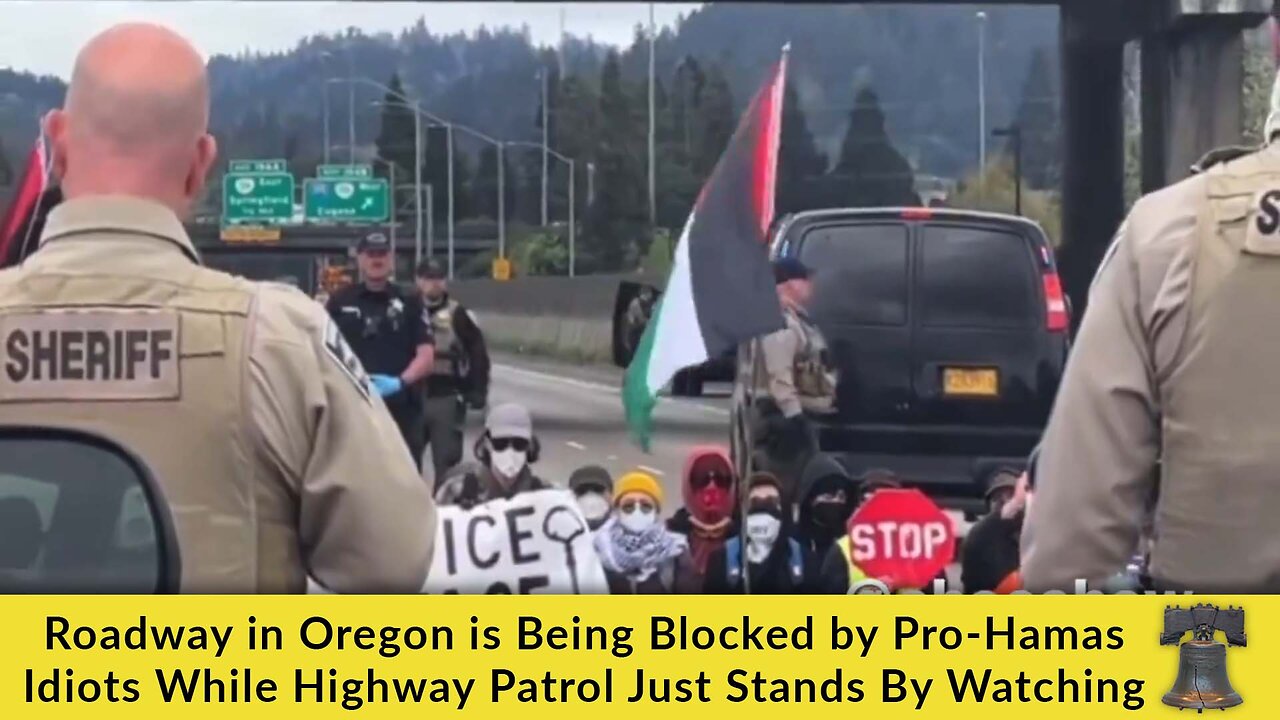 Roadway in Oregon is Being Blocked by Pro-Hamas Idiots While Highway Patrol Just Stands By Watching