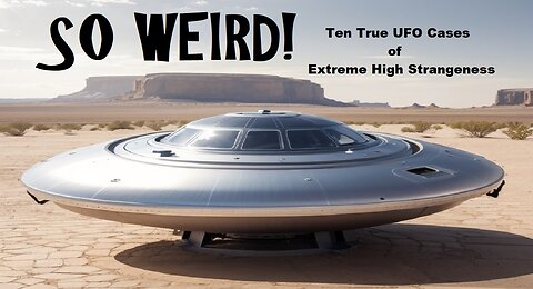 So Weird! Ten True UFO Cases of Extreme High Strangeness