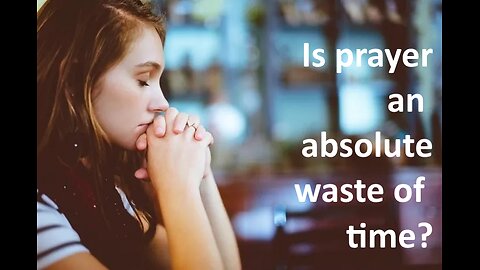 Is prayer an absolute waste of time?