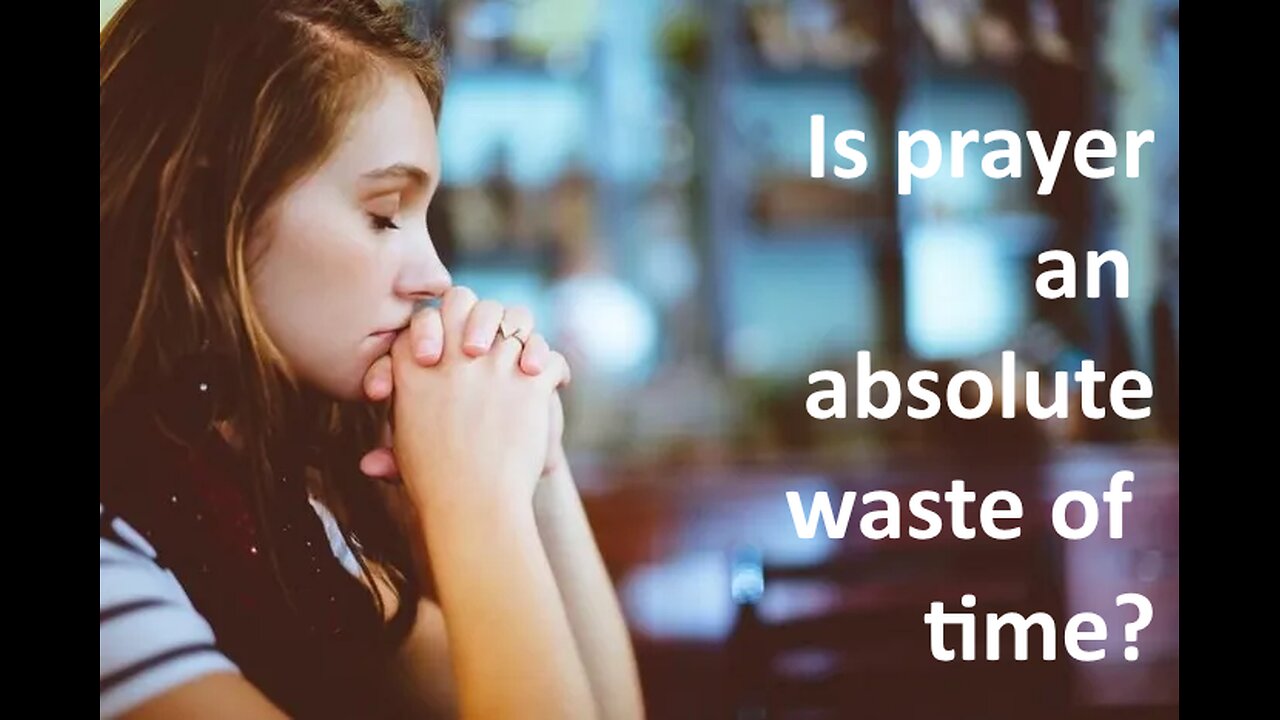 Is prayer an absolute waste of time?