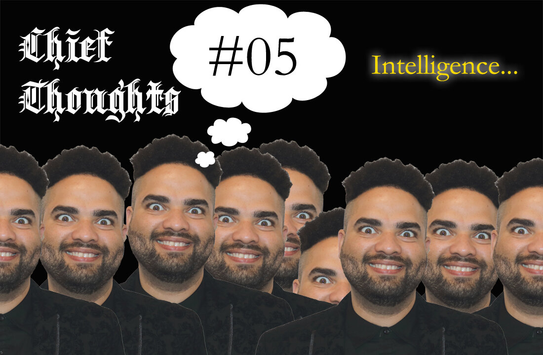 Chief Thoughts #005: Intelligence...