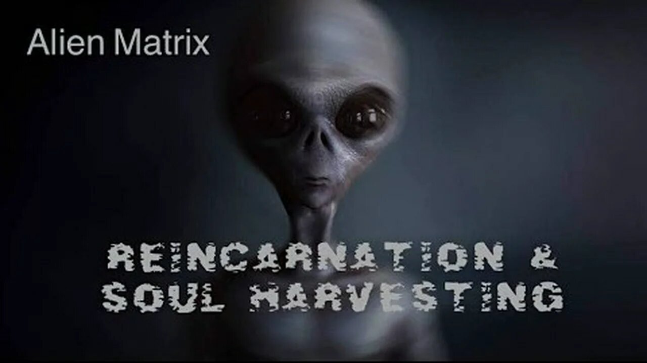 The Alien Matrix of Reincarnation and Soul Harvesting on Planet Earth